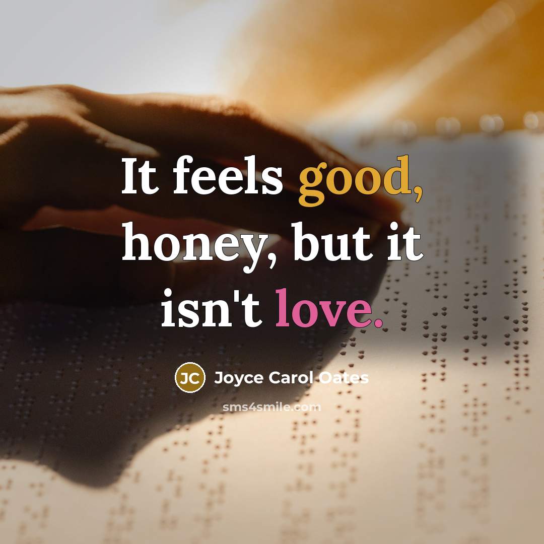 “It feels good, honey, but it isn't love.…” quote by Joyce Carol Oates