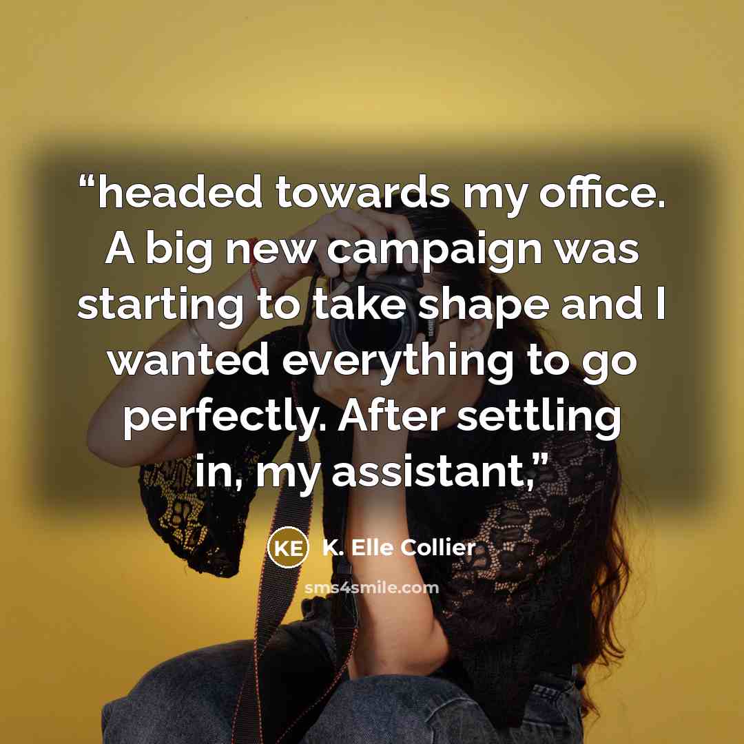 “headed towards my office. A big new campaign was starting to take shape and I wanted everything to go perfectly. After settling in, my assistant,” quote by K. Elle Collier