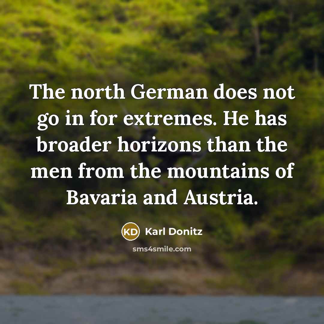 “The north German does not go in for extremes. He…” quote by Karl Donitz