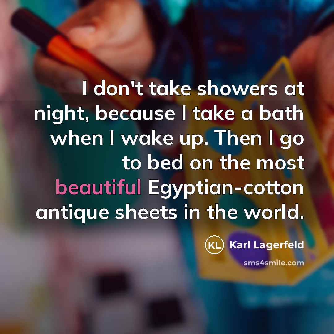 “I don't take showers at night, because I take a…” quote by Karl Lagerfeld