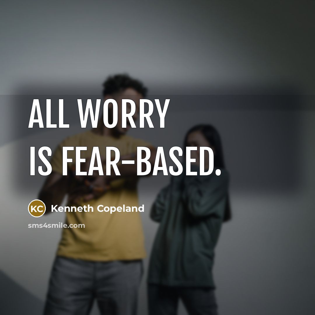 “All worry is fear-based.” quote by Kenneth Copeland