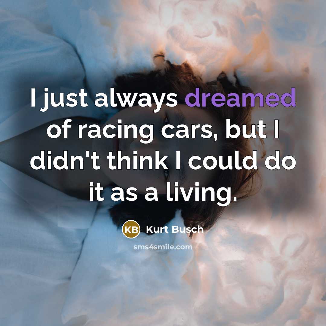 “I just always dreamed of racing cars, but I didn't…” quote by Kurt Busch