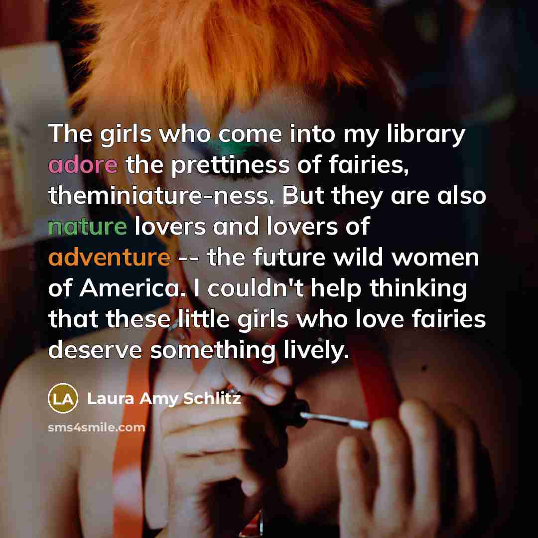 “The girls who come into my library adore the prettiness…” quote by Laura Amy Schlitz