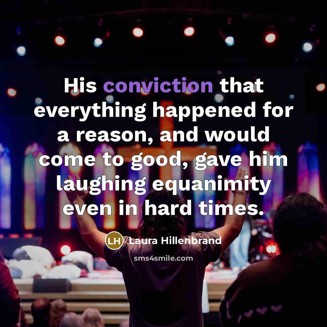“His conviction that everything happened for a reason, and would…” quote by Laura Hillenbrand