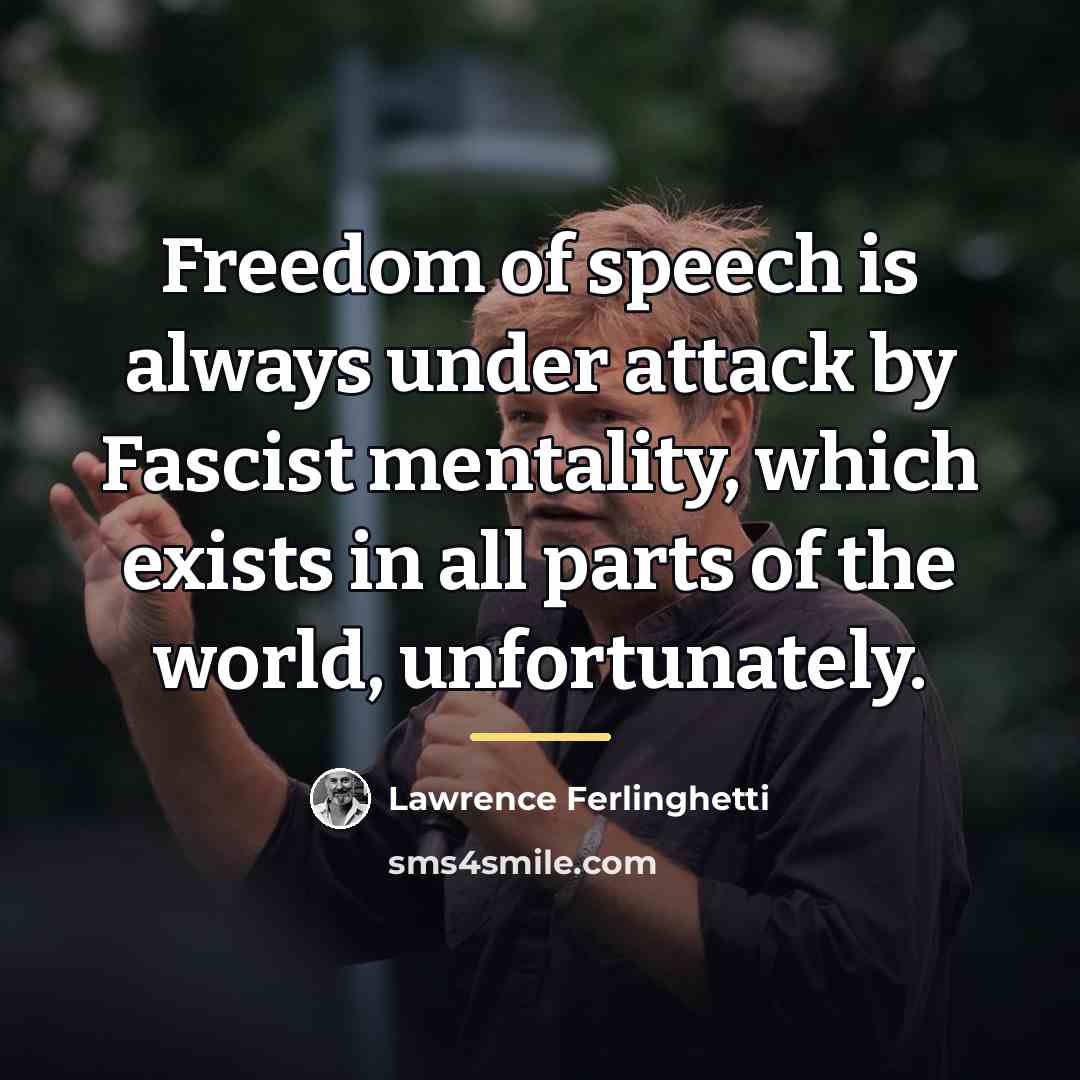 “Freedom of speech is always under attack by Fascist mentality,…” quote by Lawrence Ferlinghetti