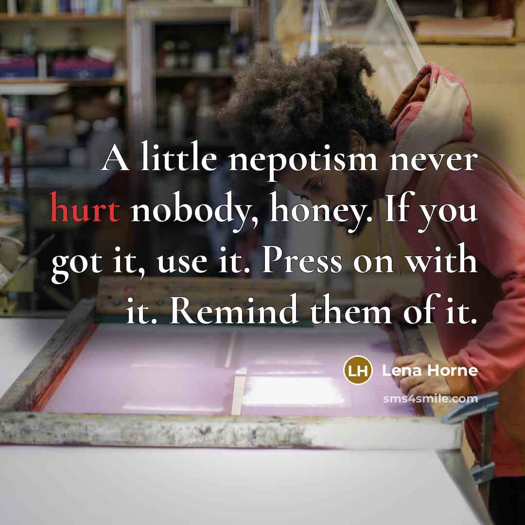 “A little nepotism never hurt nobody, honey. If you got…” quote by Lena Horne