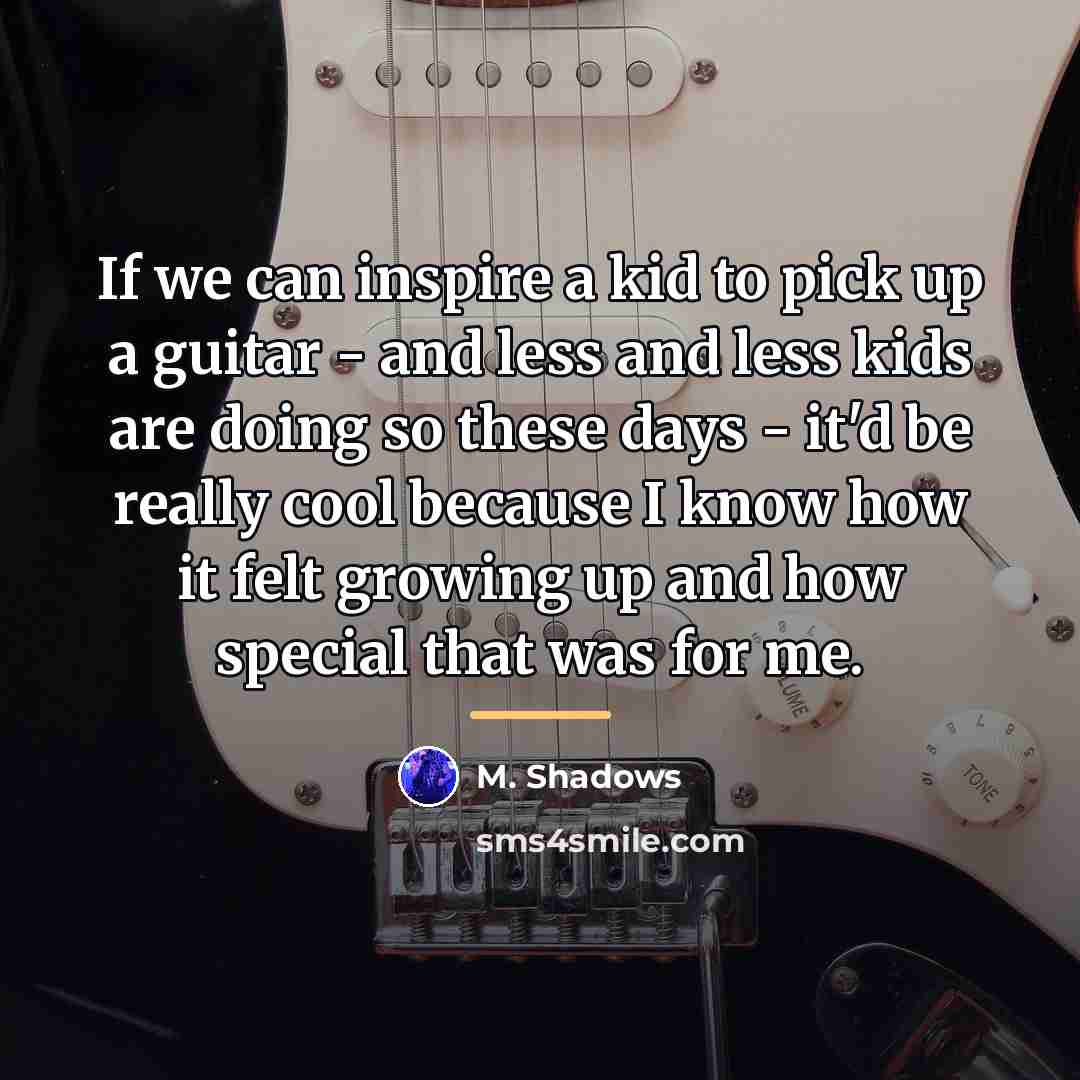 “If we can inspire a kid to pick up a…” quote by M. Shadows