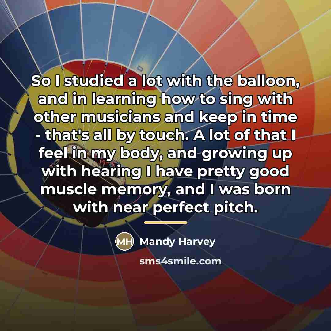 “So I studied a lot with the balloon, and in…” quote by Mandy Harvey
