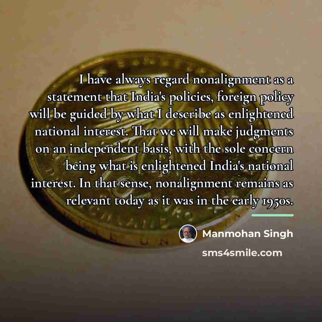 “I have always regard nonalignment as a statement that India's…” quote by Manmohan Singh