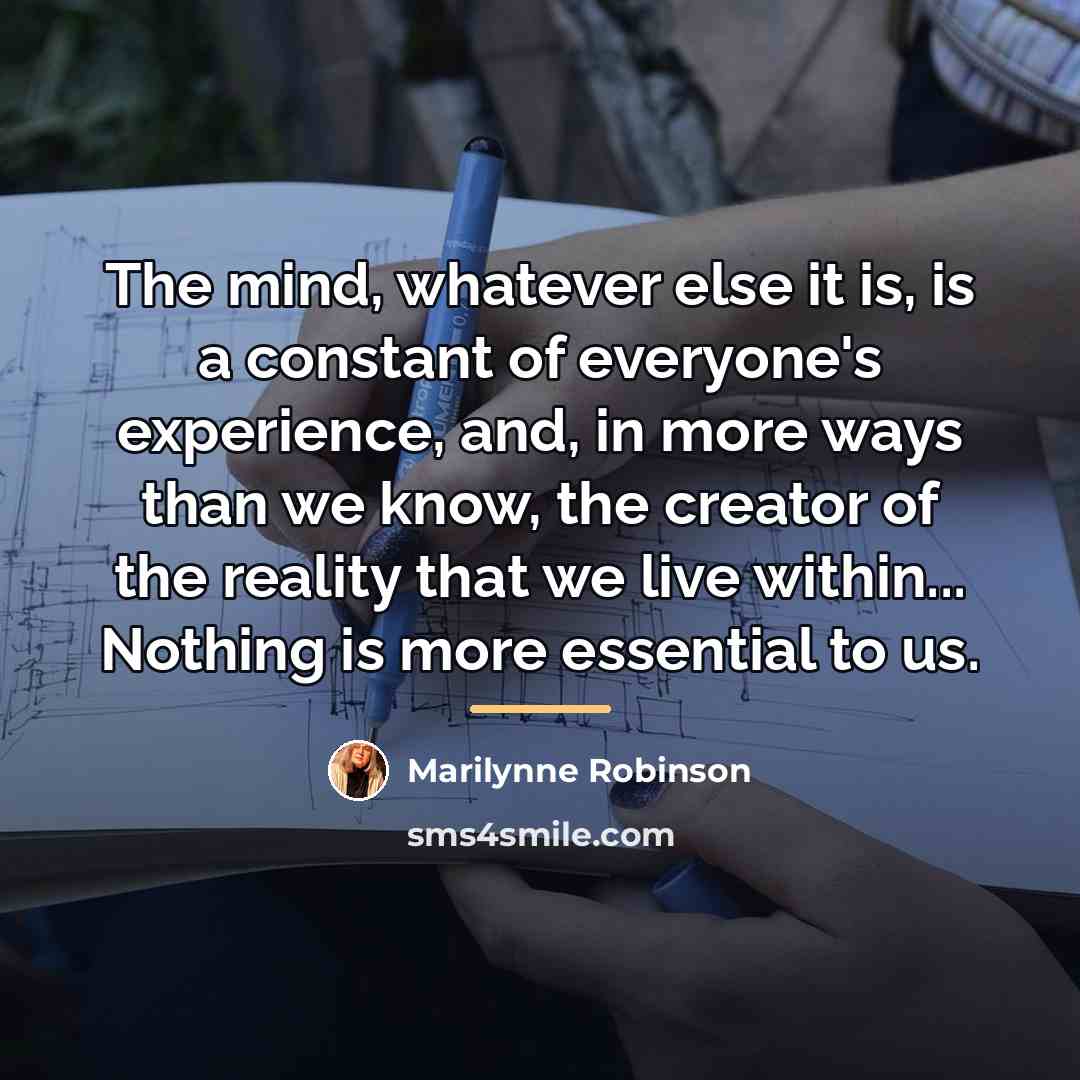 “The mind, whatever else it is, is a constant of…” quote by Marilynne Robinson