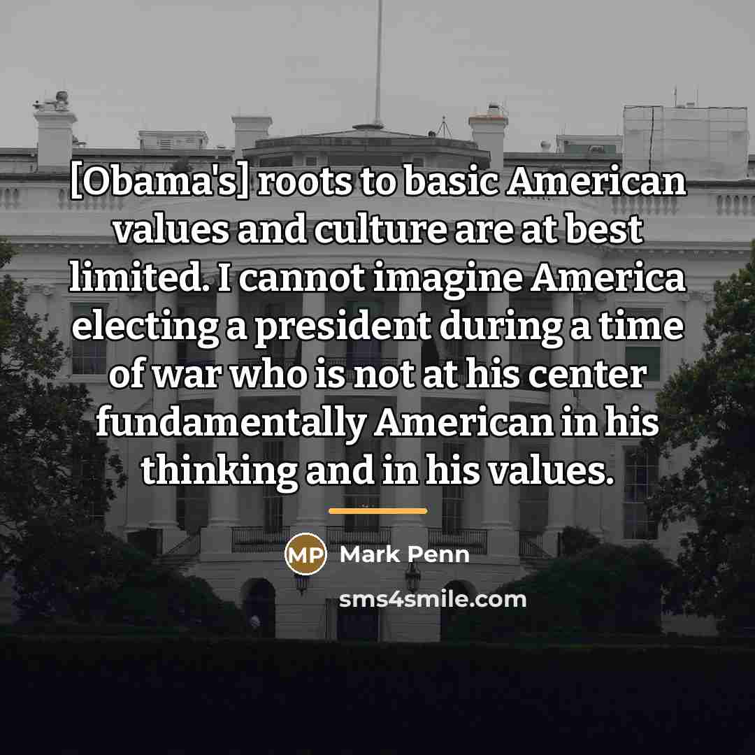 “[Obama's] roots to basic American values and culture are at…” quote by Mark Penn