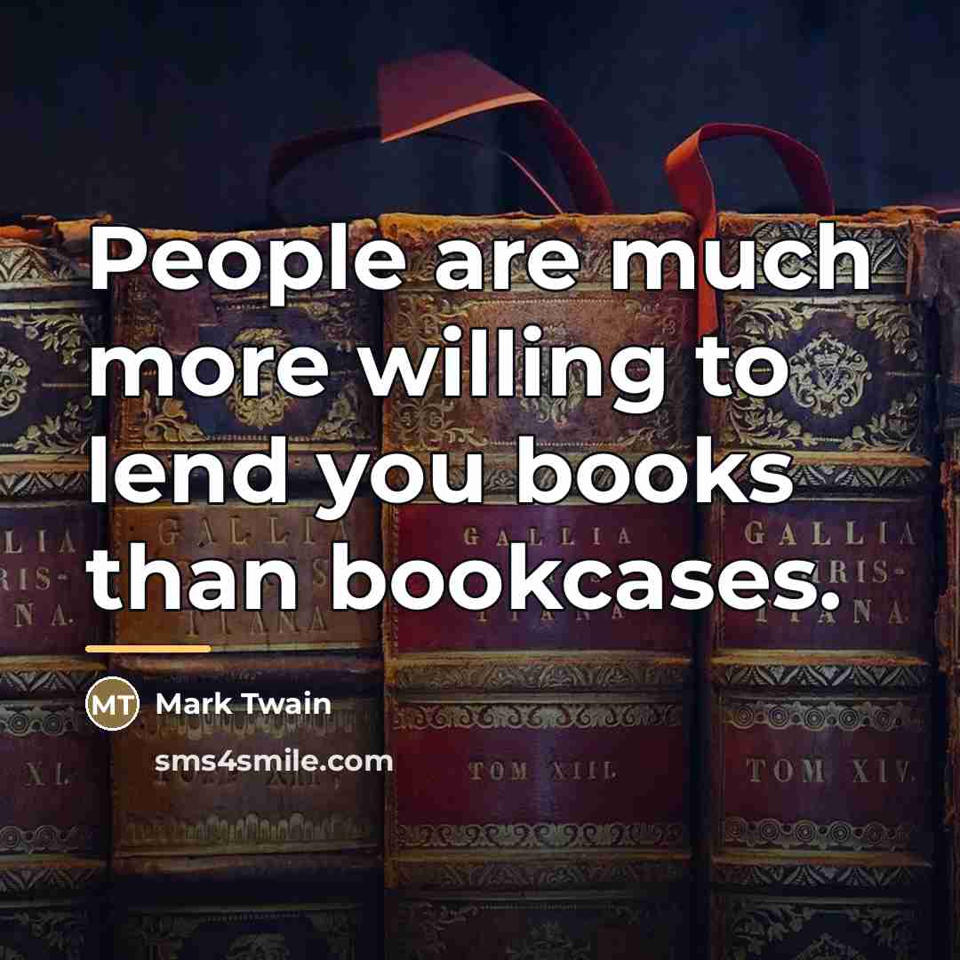 “People are much more willing to lend you books than…” quote by Mark Twain