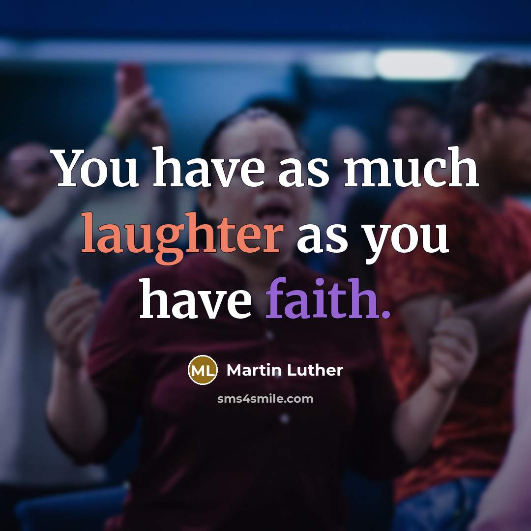 “You have as much laughter as you have faith.” quote by Martin Luther