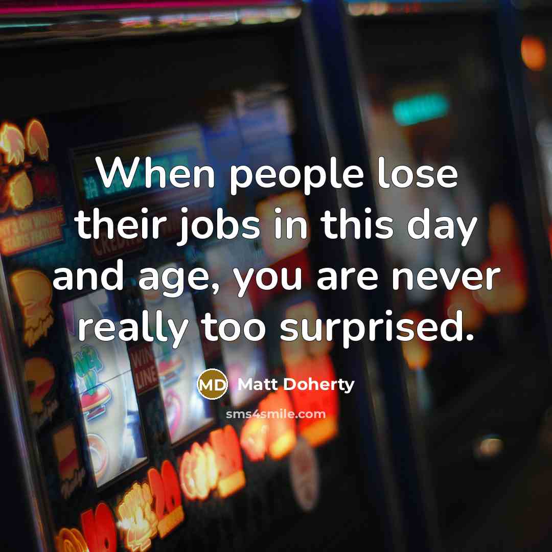 “When people lose their jobs in this day and age,…” quote by Matt Doherty