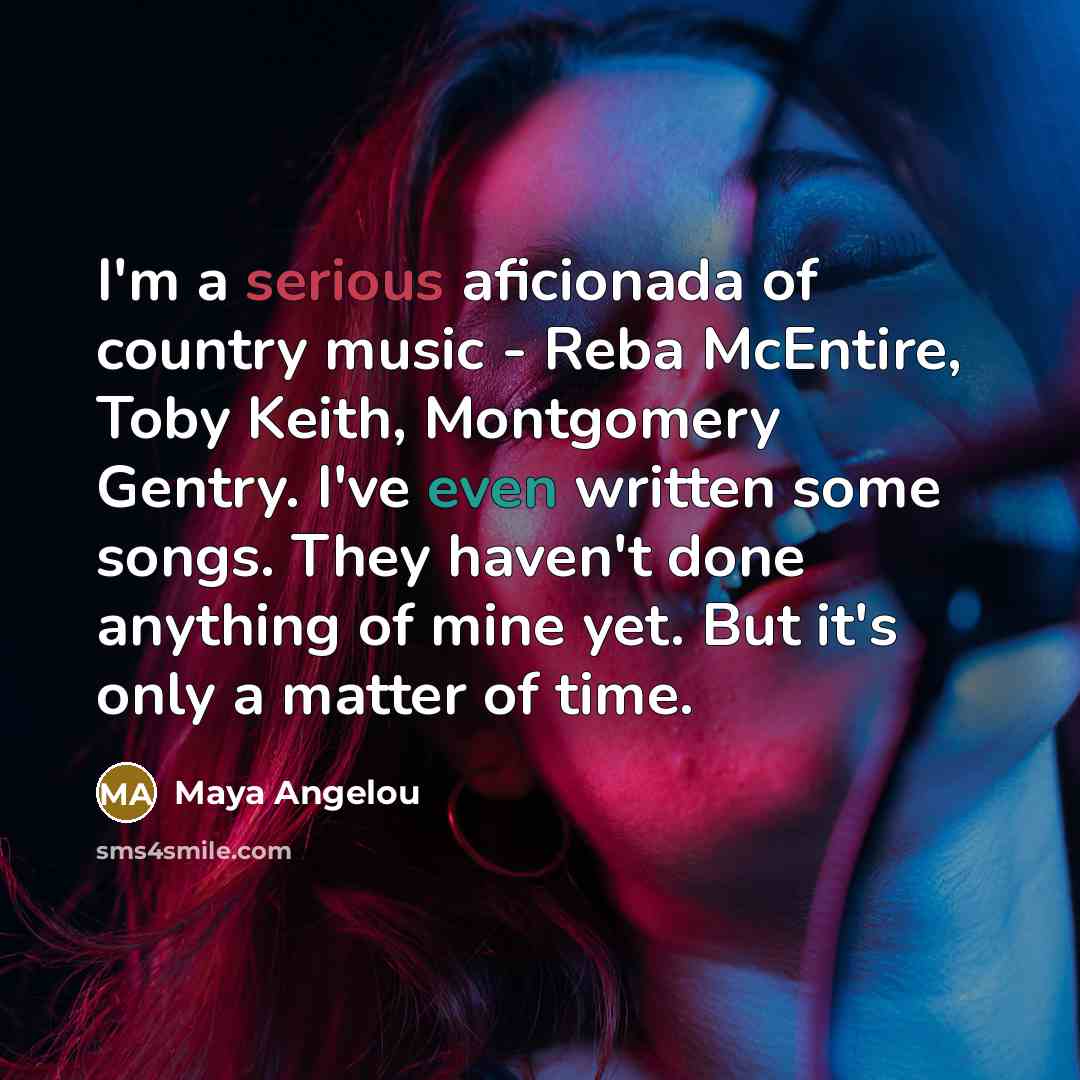 “I'm a serious aficionada of country music - Reba McEntire,…” quote by Maya Angelou