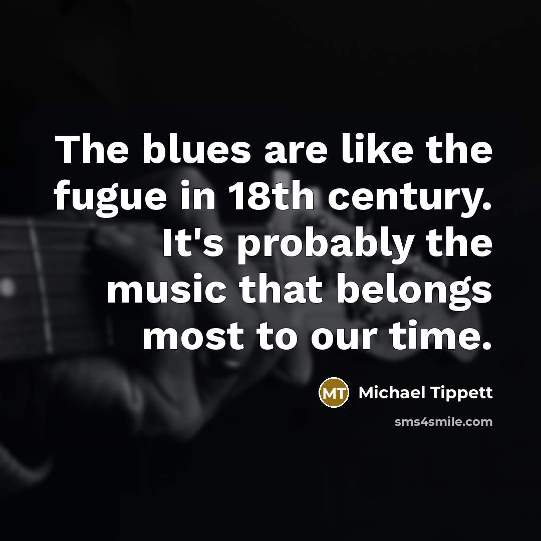“The blues are like the fugue in 18th century. It's…” quote by Michael Tippett