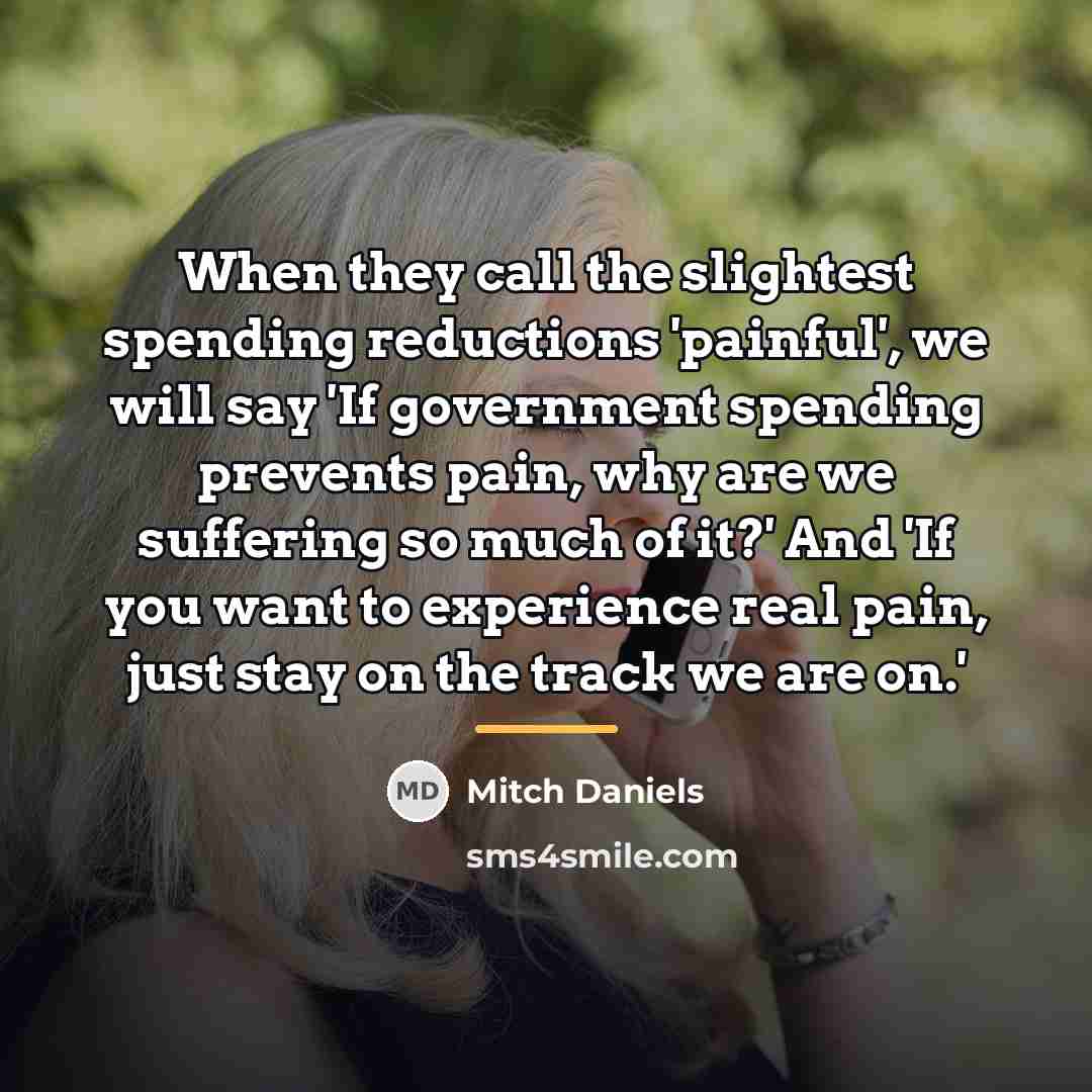 “When they call the slightest spending reductions 'painful', we will…” quote by Mitch Daniels