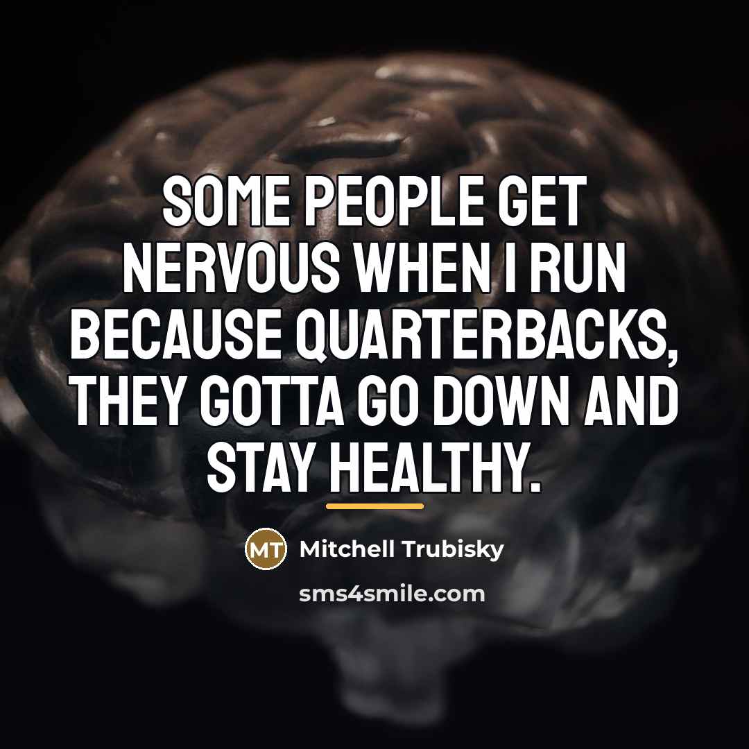 “Some people get nervous when I run because quarterbacks, they…” quote by Mitchell Trubisky