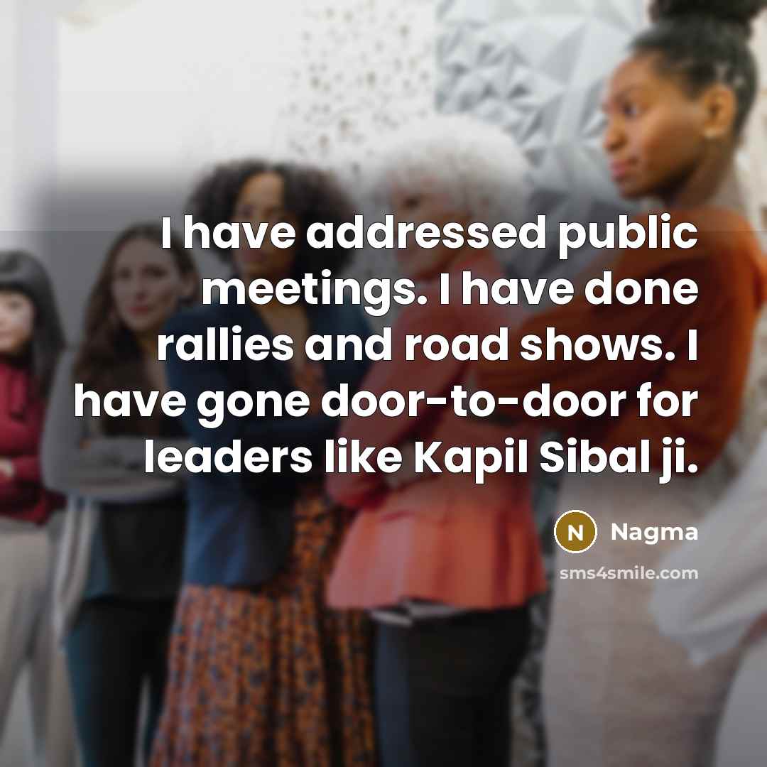 “I have addressed public meetings. I have done rallies and…” quote by Nagma