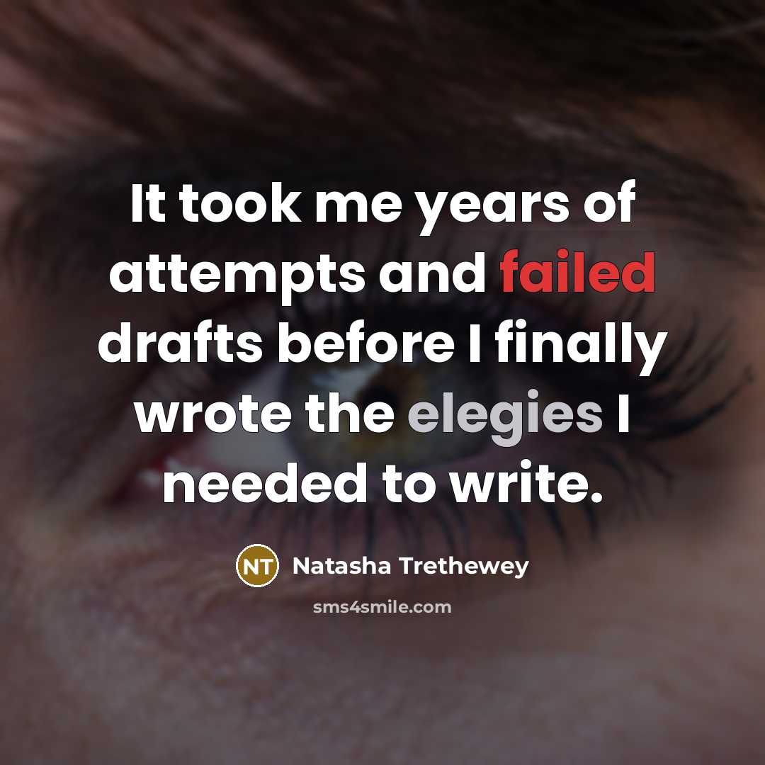 “It took me years of attempts and failed drafts before…” quote by Natasha Trethewey
