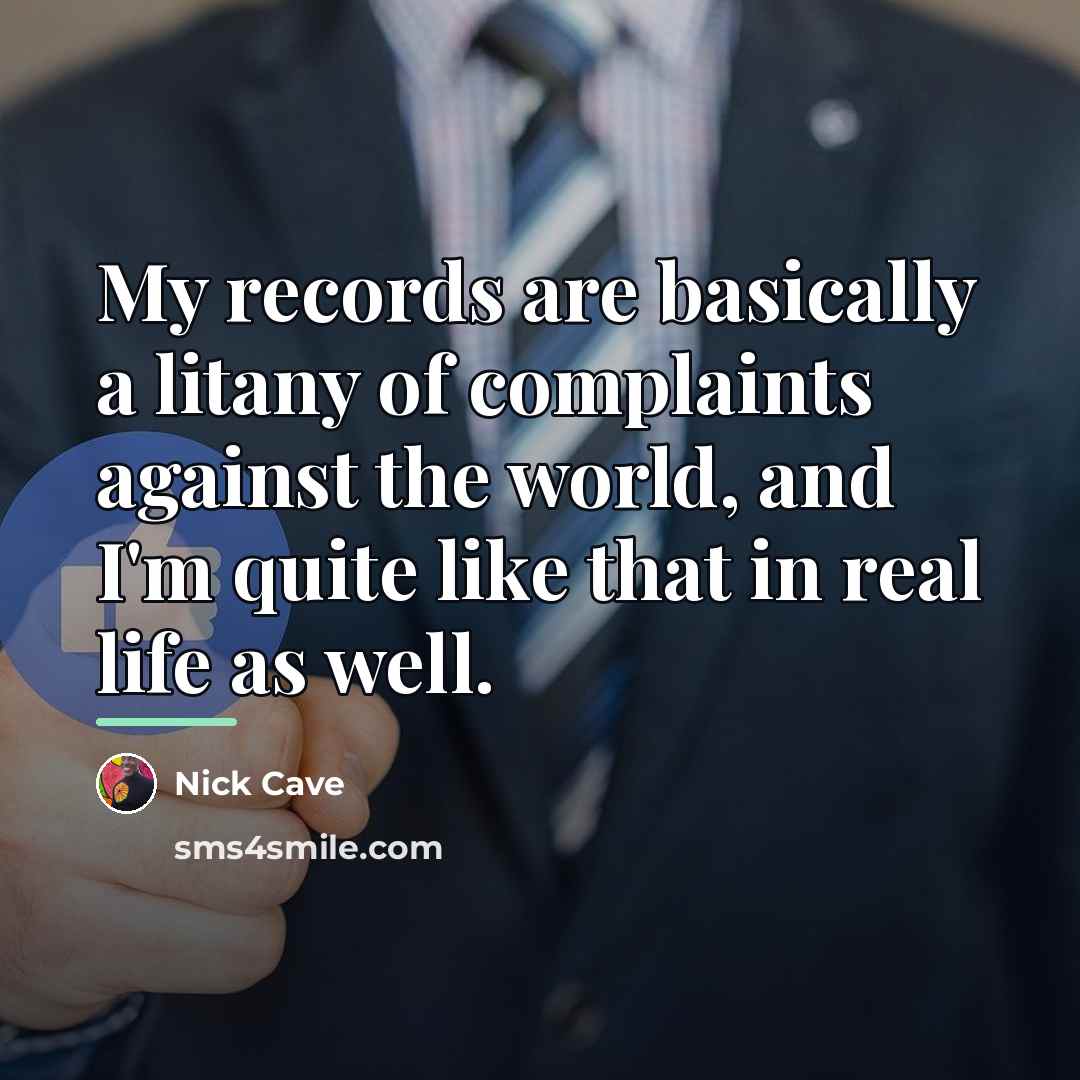 “My records are basically a litany of complaints against the…” quote by Nick Cave