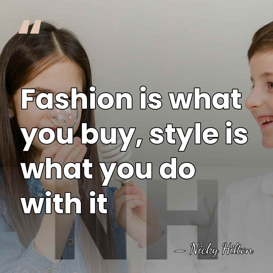 Fashion is what you buy, style is what you do with it - Nicky Hilton