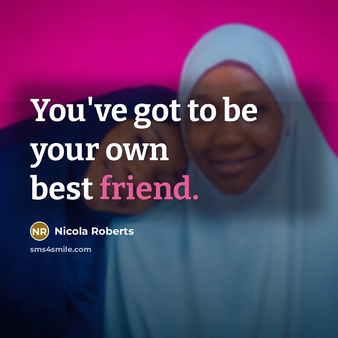 “You've got to be your own best friend.…” quote by Nicola Roberts