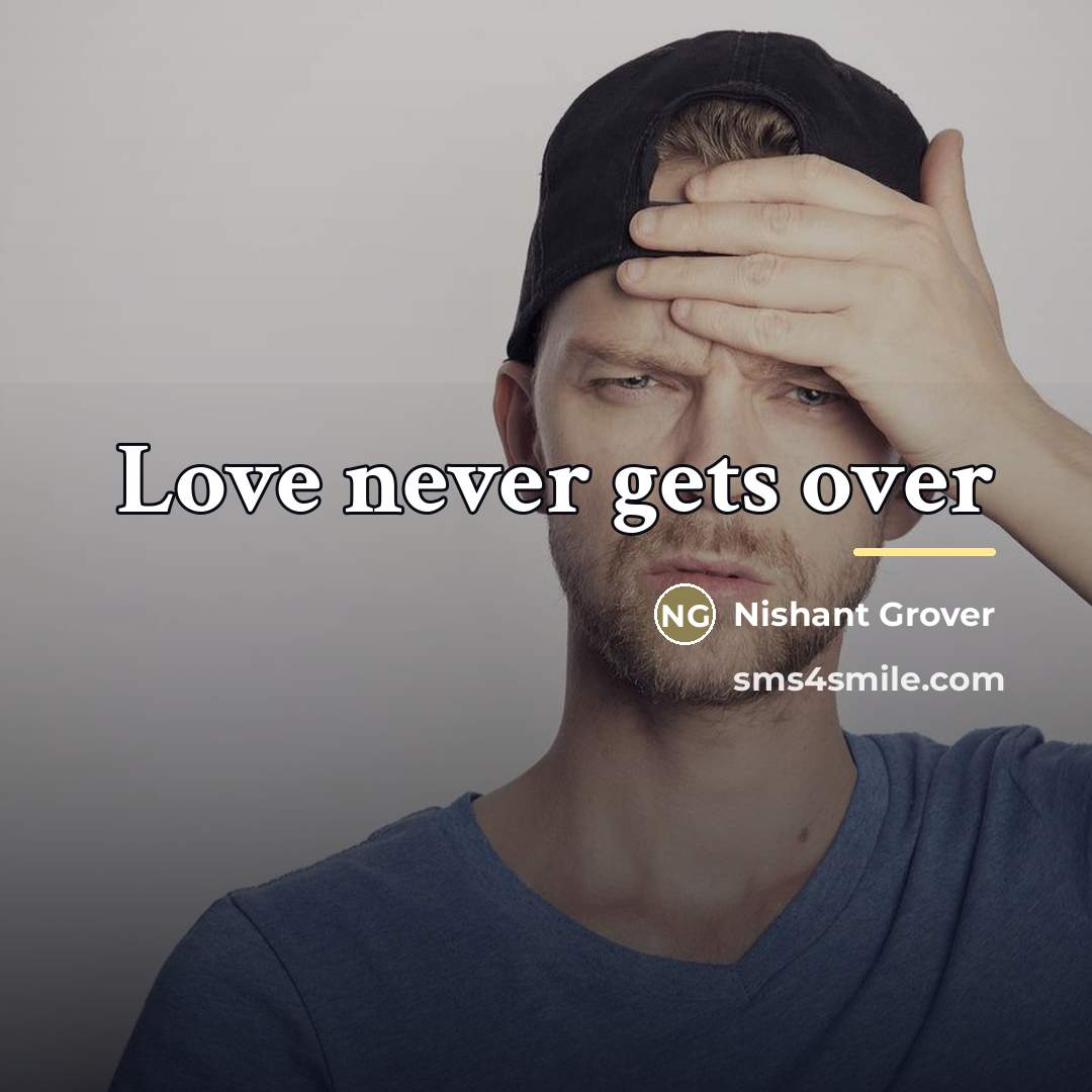 “Love never gets over…” quote by Nishant Grover