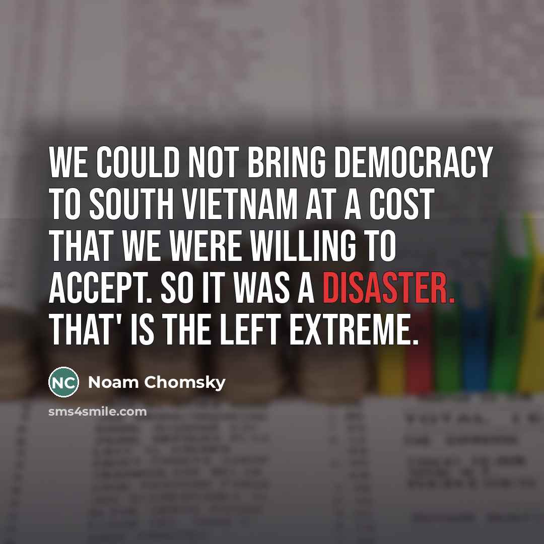 “We could not bring democracy to South Vietnam at a…” quote by Noam Chomsky
