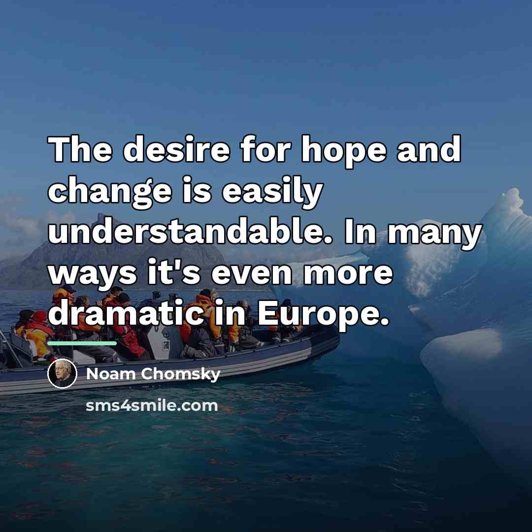“The desire for hope and change is easily understandable. In…” quote by Noam Chomsky