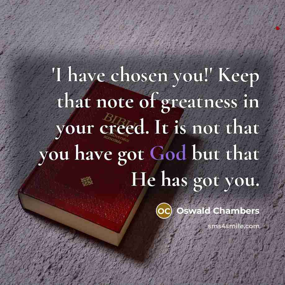 “'I have chosen you!' Keep that note of greatness in…” quote by Oswald Chambers