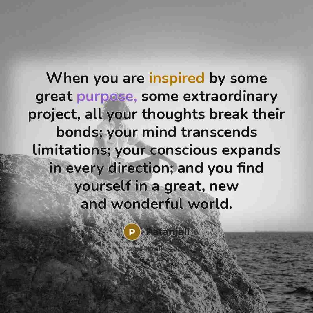 “When you are inspired by some great purpose, some extraordinary…” quote by Patanjali