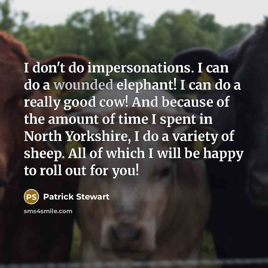 “I don't do impersonations. I can do a wounded elephant!…” quote by Patrick Stewart