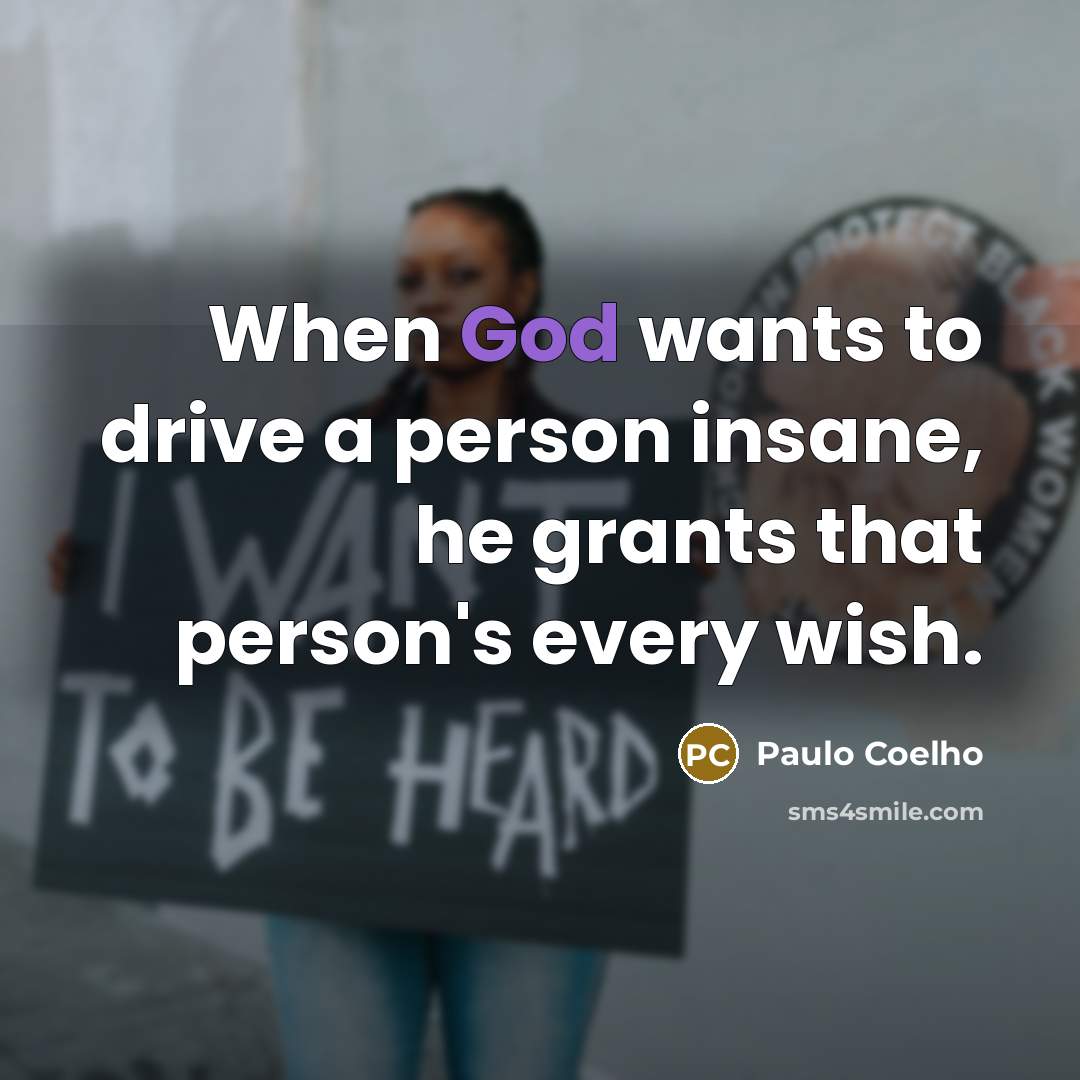 “When God wants to drive a person insane, he grants…” quote by Paulo Coelho