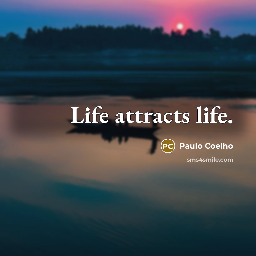 “Life attracts life.…” quote by Paulo Coelho
