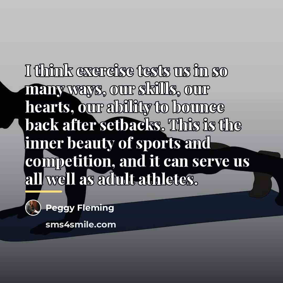 “I think exercise tests us in so many ways, our…” quote by Peggy Fleming
