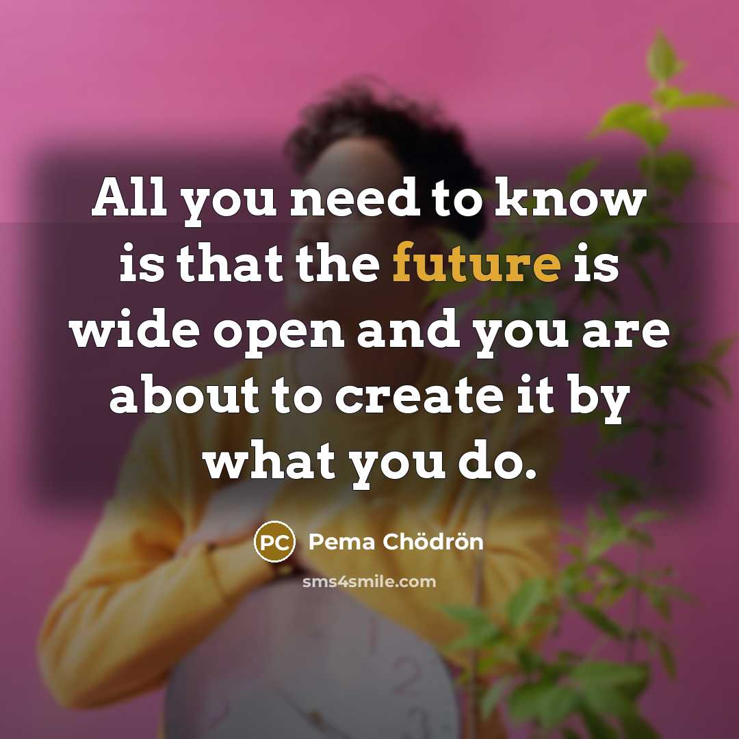 “All you need to know is that the future is…” quote by Pema Chodron