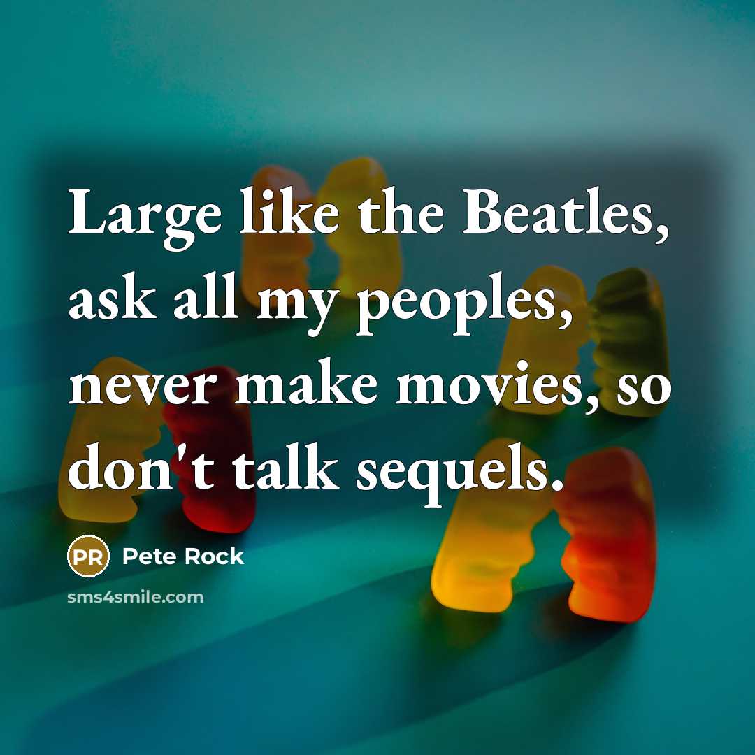 “Large like the Beatles, ask all my peoples, never make…” quote by Pete Rock