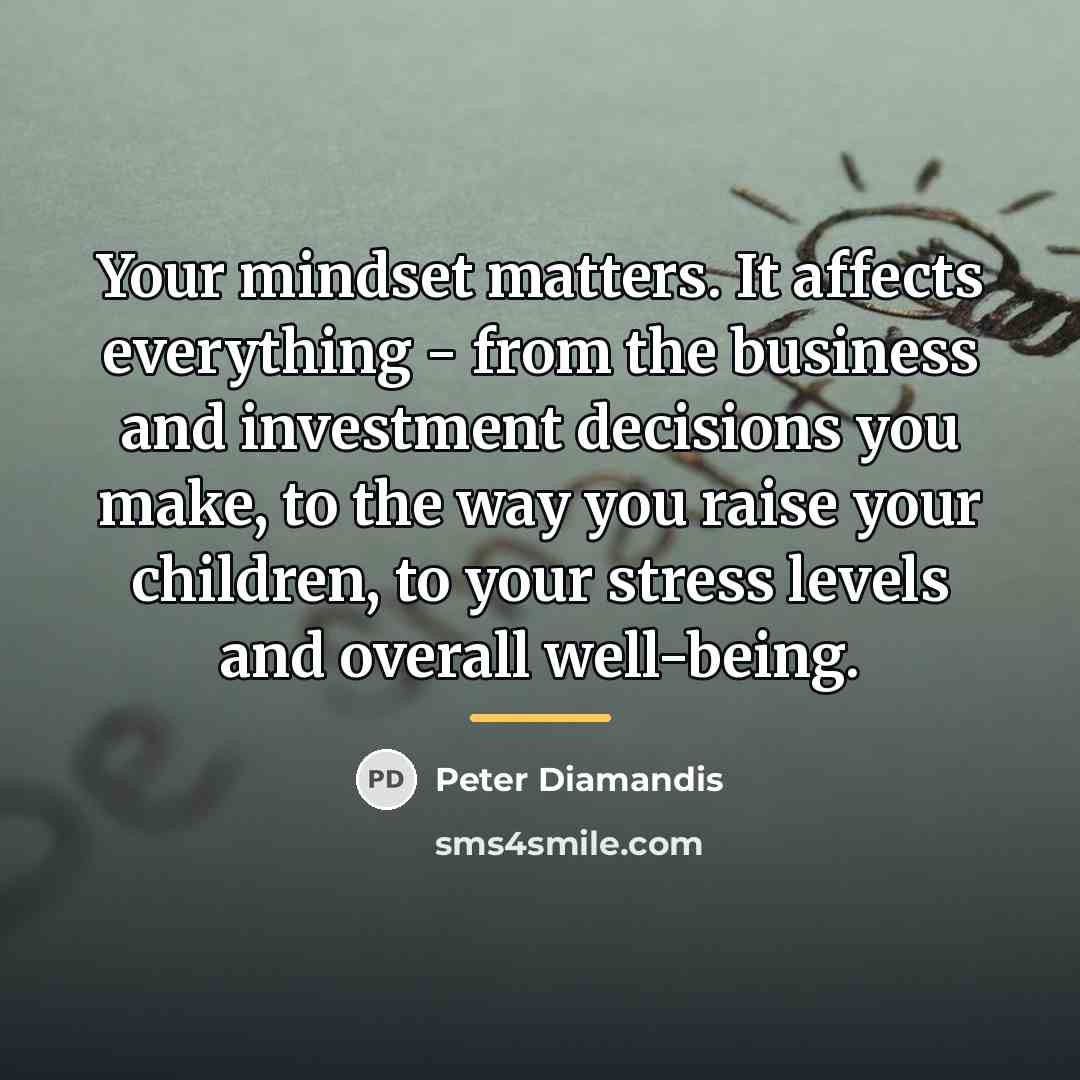 “Your mindset matters. It affects everything - from the business…” quote by Peter Diamandis
