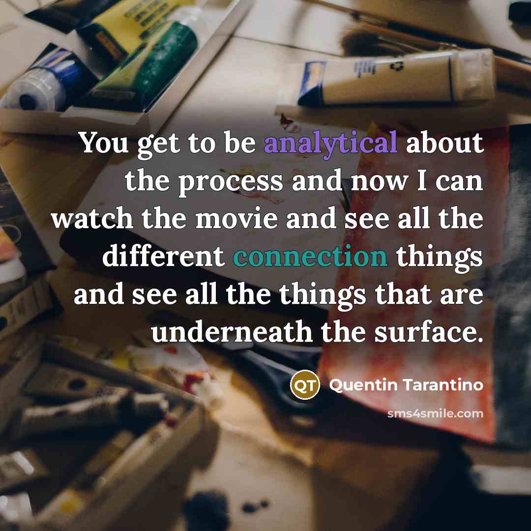 “You get to be analytical about the process and now…” quote by Quentin Tarantino