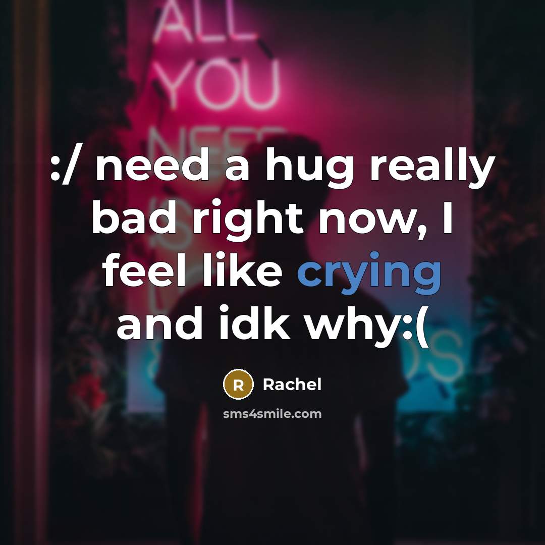 “:/ need a hug really bad right now, I feel…” quote by Rachel