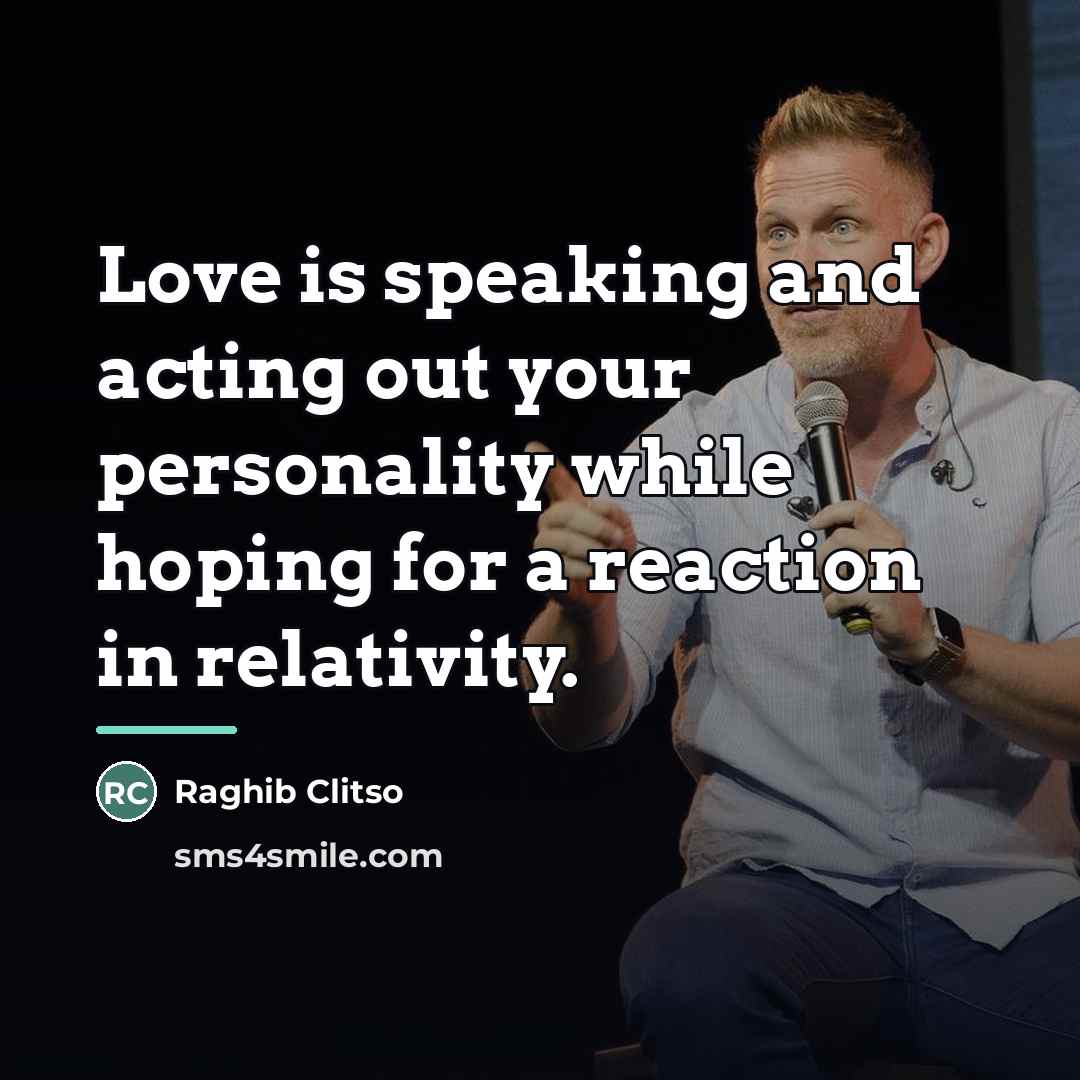 “Love is speaking and acting out your personality while hoping…” quote by Raghib Clitso