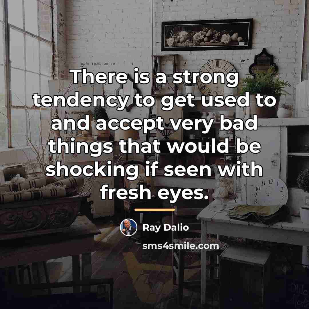 “There is a strong tendency to get used to and…” quote by Ray Dalio