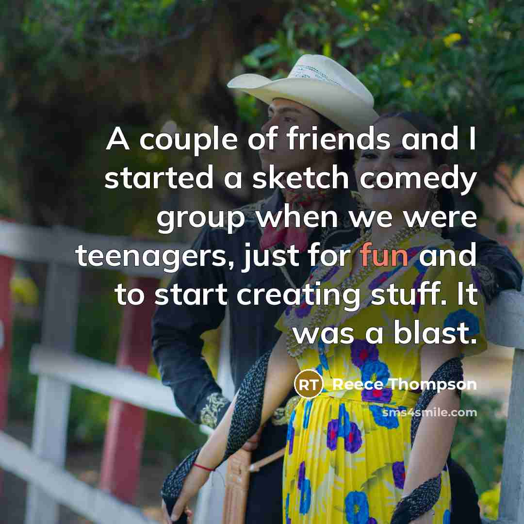“A couple of friends and I started a sketch comedy…” quote by Reece Thompson