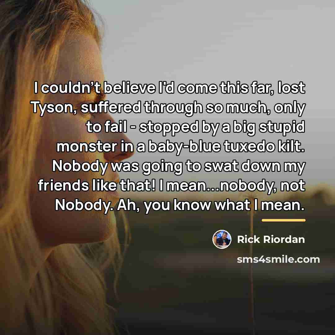 “I couldn't believe I'd come this far, lost Tyson, suffered…” quote by Rick Riordan
