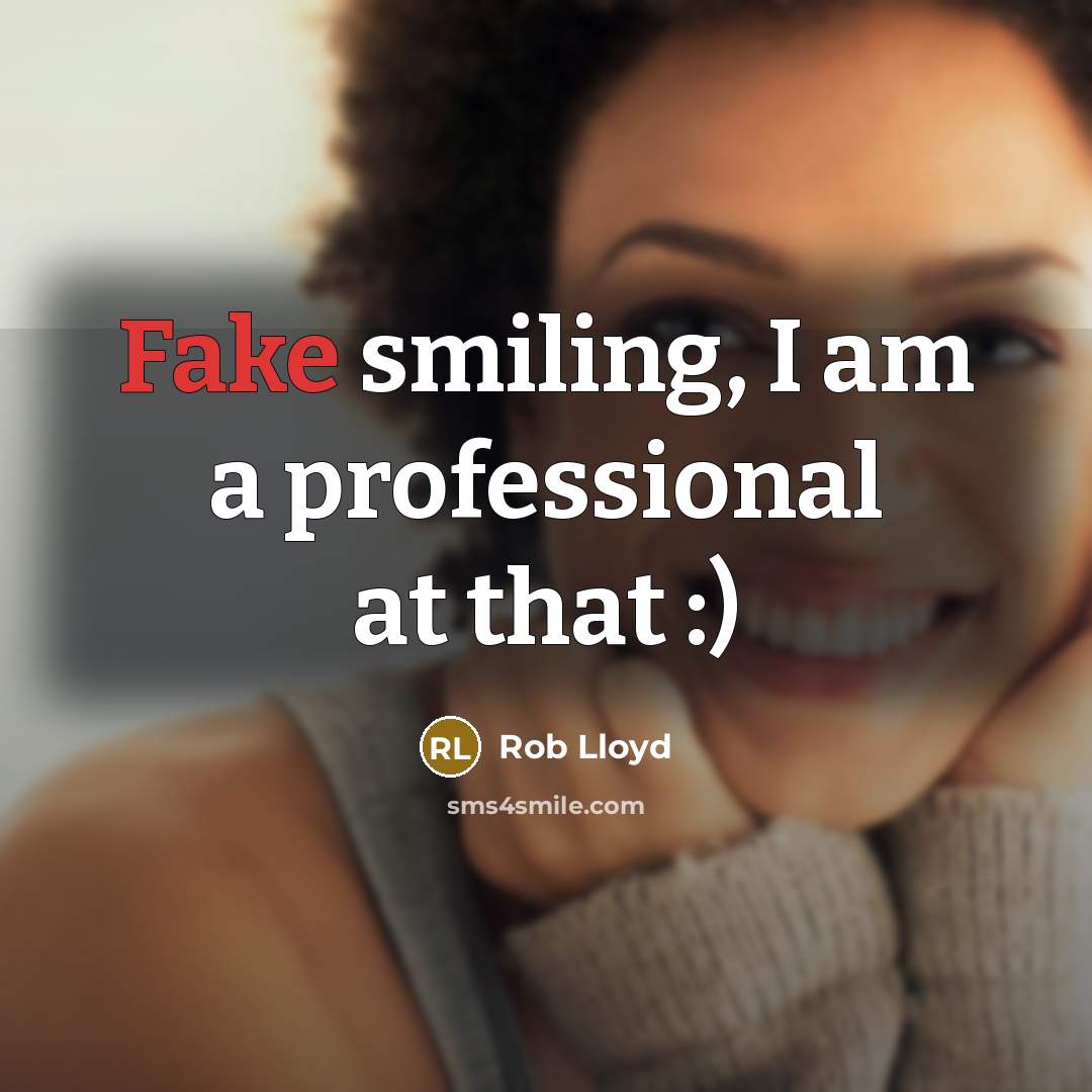 “Fake smiling, I am a professional at that :)…” quote by Rob Lloyd