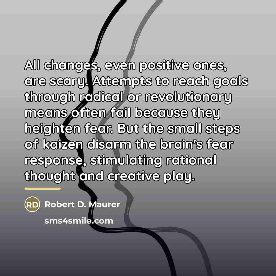 “All changes, even positive ones, are scary. Attempts to reach…” quote by Robert D. Maurer