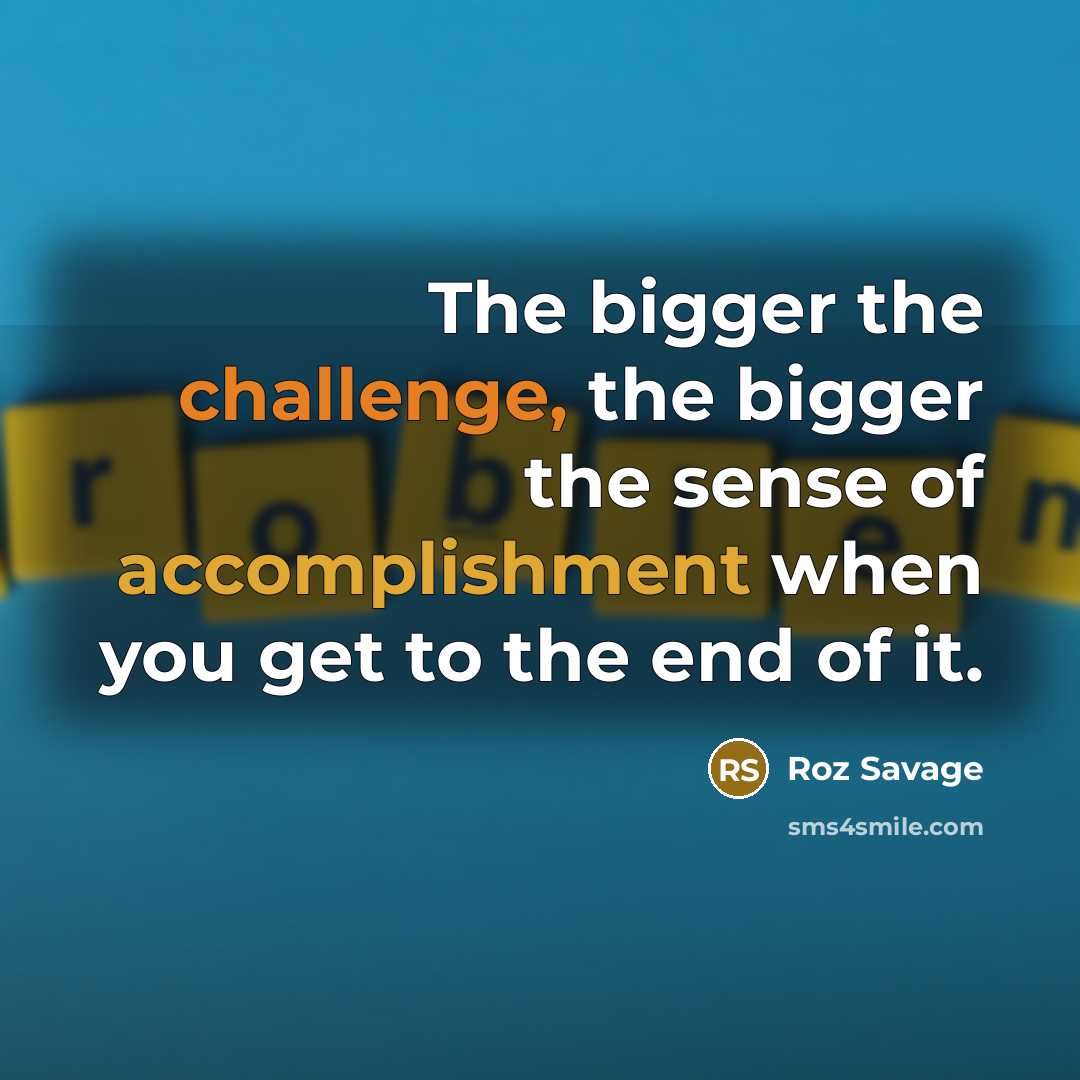 “The bigger the challenge, the bigger the sense of accomplishment…” quote by Roz Savage