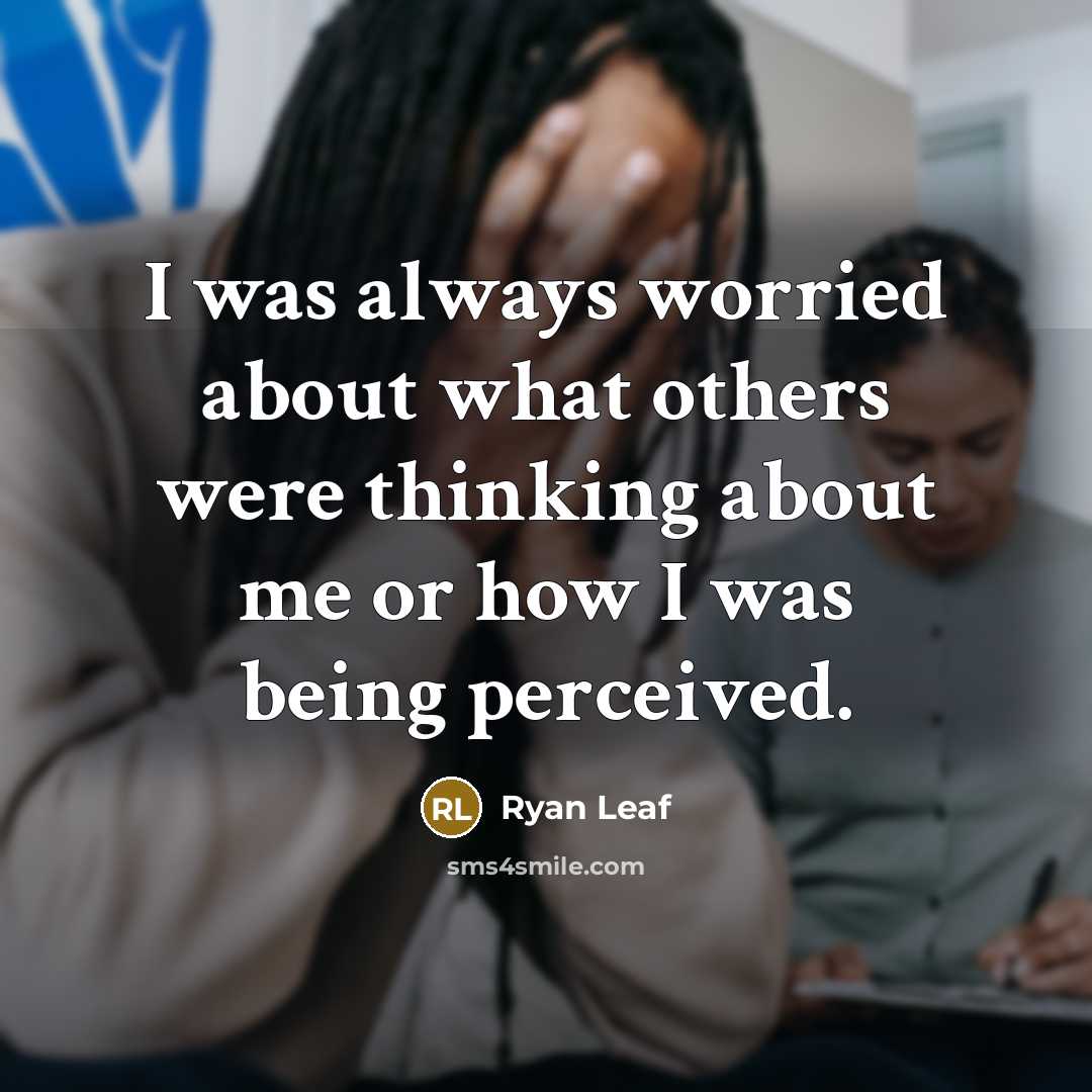 “I was always worried about what others were thinking about…” quote by Ryan Leaf