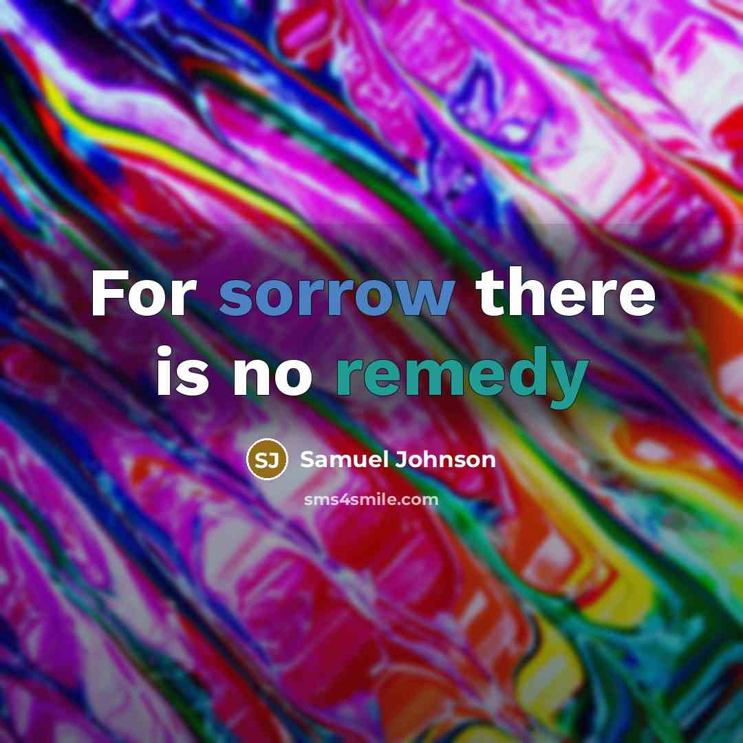 “For sorrow there is no remedy…” quote by Samuel Johnson
